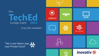 welkom


               25 juni 2012, Amstelveen




"Het is een kleine stap
naar Private Cloud"
 