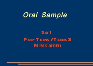 Oral Sample Set 1  Pre- Teens / Teens 3 Miss Carmen 