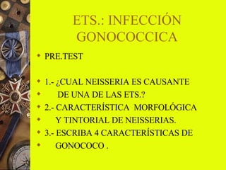 ETS.: INFECCIÓN GONOCOCCICA ,[object Object],[object Object],[object Object],[object Object],[object Object],[object Object],[object Object]