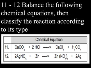 11 - 12 Balance the following
chemical equations, then
classify the reaction according
to its type
 