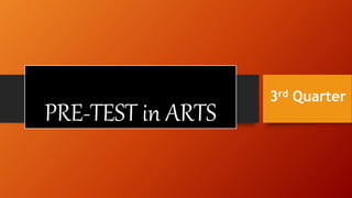 PRE-TEST in ARTS
3rd Quarter
 
