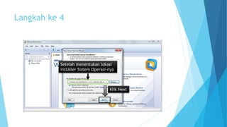 Langkah ke 4 
Setelah menentukan lokasi 
installer Sistem Operasi-nya 
Klik Next 
 