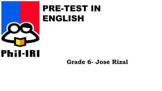 PRE-TEST IN
ENGLISH
Grade 6- Jose Rizal
 