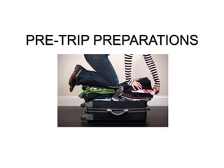 PRE-TRIP PREPARATIONS 
 