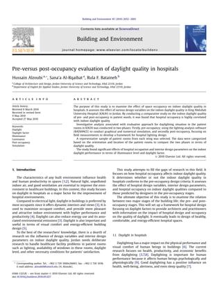 Pre-versus post-occupancy evaluation of daylight quality in hospitals
Hussain Alzoubi a,*, Sana’a Al-Rqaibat a
, Rula F. Bataineh b
a
College of Architecture and Design, Jordan University of Science and Technology, Irbid 22110, Jordan
b
Department of English for Applied Studies, Jordan University of Science and Technology, Irbid 22110, Jordan
a r t i c l e i n f o
Article history:
Received 8 March 2010
Received in revised form
9 May 2010
Accepted 27 May 2010
Keywords:
Daylight
Daylight factor
Illuminance
Luminance
Post-occupancy
Simulation
a b s t r a c t
The purpose of this study is to examine the effect of space occupancy on indoor daylight quality in
hospitals. It assesses the effect of various design variables on the indoor daylight quality in King Abdullah
University Hospital (KAUH) in Jordan. By conducting a comparative study on the indoor daylight quality
of pre- and post-occupancy in patient wards, it was found that hospital occupancy is highly correlated
with indoor daylight quality.
Investigative analysis associated with evaluative approach for daylighting situation in the patient
rooms in KAUH was conducted in two phases: Firstly, pre-occupancy; using the lighting analysis software
(RADIANCE) to conduct graphical and numerical simulation, and secondly post-occupancy, focusing on
ﬁeld measurements to develop a framework for hospital lighting design.
A representative sample of patient rooms from each wing was selected. The data were categorized
based on the orientation and location of the patient rooms to compare the two phases in terms of
daylight quality.
The study found signiﬁcant effects of hospital occupation and interior design parameters on the indoor
daylight performance in terms of illuminance level and daylight factor.
Ó 2010 Elsevier Ltd. All rights reserved.
1. Introduction
The characteristics of any built environment inﬂuence health
and human productivity in spaces [1,2]. Natural light, unpolluted
indoor air, and good ventilation are essential to improve the envi-
ronment in healthcare buildings. In this context, this study focuses
on daylight in hospitals as a major factor for the improvement of
hospital environments.
Compared to electrical light, daylight in buildings is preferred by
most occupants since it offers dynamic interiors and views [3]. It is
used to maximize occupant comfort, and provide more pleasant
and attractive indoor environment with higher performance and
productivity [4]. Daylight can also reduce energy use and its asso-
ciated environmental emissions [3]. Daylight is also important and
useful in terms of visual comfort and energy-efﬁcient building
design [5].
To the best of the researchers’ knowledge, there is a dearth of
research on the inﬂuence of design variables and interior design
parameters on indoor daylight quality. Jordan needs deliberate
research to handle healthcare facility problems in patient rooms
such as lighting, availability of windows in these rooms, daylight
level, and other necessary conditions for patients’ satisfaction.
This study attempts to ﬁll the gaps of research in this ﬁeld. It
focuses on how hospital occupancy affects indoor daylight quality.
It determines whether or not the indoor daylight quality in
hospitals conforms to the pre-occupancy design criteria. It assesses
the effect of hospital design variables, interior design parameters,
and hospital occupancy on indoor daylight qualities compared to
those predicted by designers in the pre-occupancy stages.
The ultimate objective of this study is to examine the relation
between two major stages of the building life; the pre- and post-
occupancy stages. This will set up a framework for hospital design
focusing on daylight factors to provide architects and practitioners
with information on the impact of hospital design and occupancy
on the quality of daylight. It eventually leads to design of healthy,
comfortable, and energy-efﬁcient hospital spaces.
1.1. Daylight in hospitals
Daylighting has a major impact on the physical performance and
visual comfort of human beings in buildings [6]. The current
research focuses on health, productivity, and economic beneﬁts
from daylighting [3,7,8]. Daylighting is important for human
performance because it affects human beings psychologically and
physiologically [9]. Good daylighting has a positive inﬂuence on
health, well-being, alertness, and even sleep quality [7].
* Corresponding author. Tel.: þ962 2 720 1000x26683; fax: þ962 2 720 1038.
E-mail address: alzoubih@umich.edu (H. Alzoubi).
Contents lists available at ScienceDirect
Building and Environment
journal homepage: www.elsevier.com/locate/buildenv
0360-1323/$ e see front matter Ó 2010 Elsevier Ltd. All rights reserved.
doi:10.1016/j.buildenv.2010.05.027
Building and Environment 45 (2010) 2652e2665
 