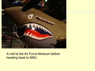A visit to the Air Force Museum before
heading back to MSU

 