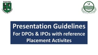 Presentation Guidelines
For DPOs & IPOs with reference
Placement Activites
 