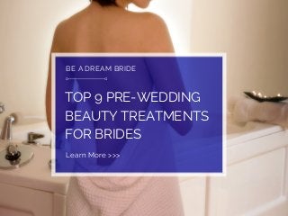 BE A DREAM BRIDE
TOP 9 PRE-WEDDING
BEAUTY TREATMENTS
FOR BRIDES
Learn More >>>
 