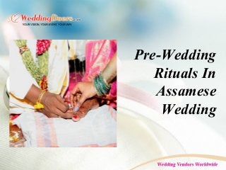 Pre-Wedding
Rituals In
Assamese
Wedding
 