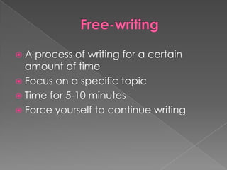 Free-writingA process of writing for a certain amount of timeFocus on a specific topicTime for 5-10 minutesForce yourself to continue writing
