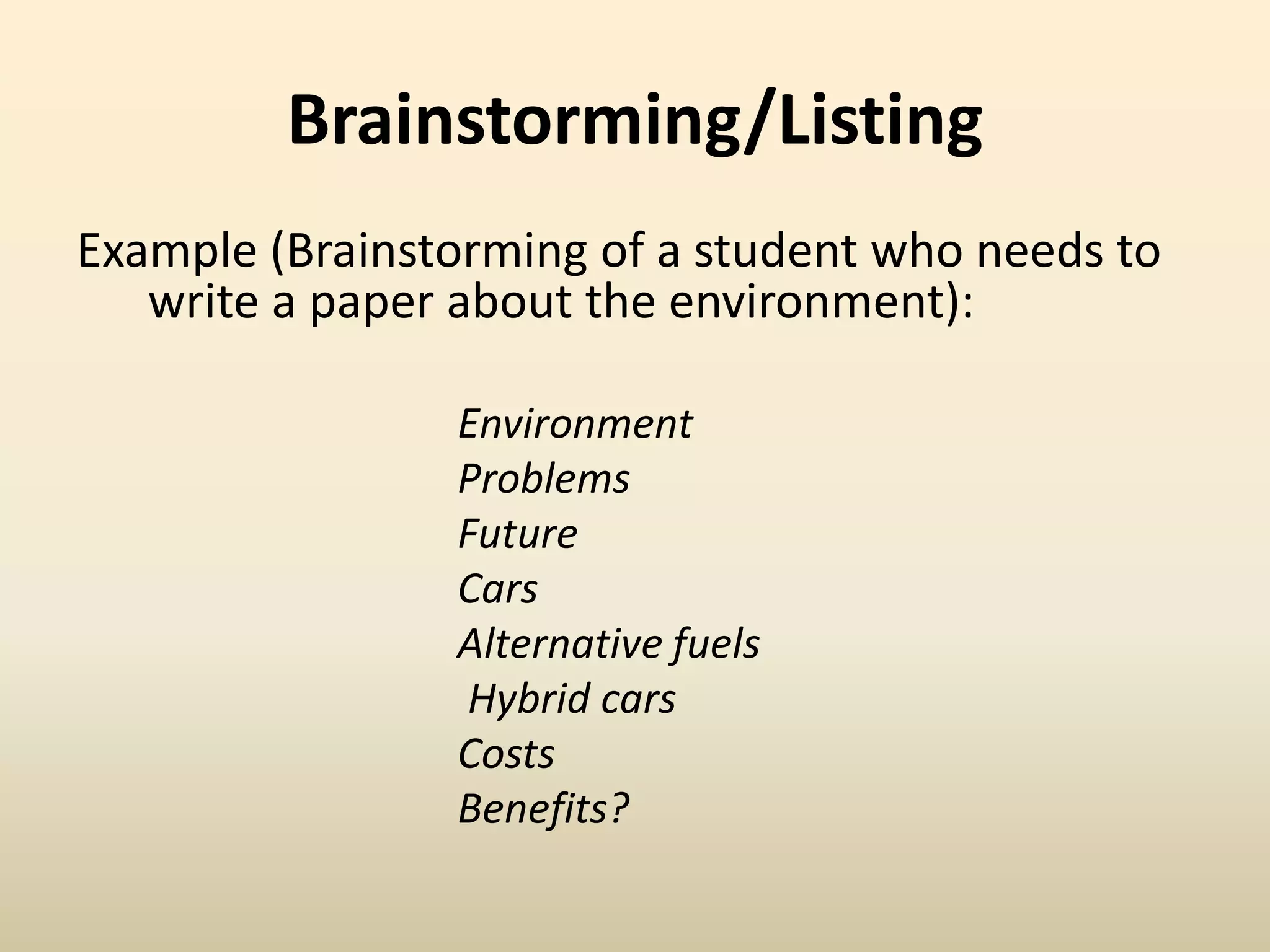 Brainstorming/Listing
Example (Brainstorming of a student who needs to
write a paper about the environment):
Environment
Problems
Future
Cars
Alternative fuels
Hybrid cars
Costs
Benefits?
 