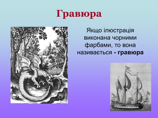 Гравюра
Якщо ілюстрація
виконана чорними
фарбами, то вона
називається - гравюра
 