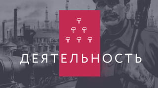 ДЕЯТЕЛЬНОСТЬ
 