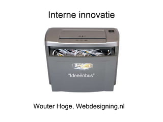 Interne innovatie Wouter Hoge, Webdesigning.nl “ Idee ënbus” 