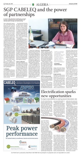 ARGELIA USAT pp12-14.qxd             22/6/12    15:03     Page 2




            Thursday, July 5, 2012                                                                                                                                                                          Distributed by USA TODAY
       12
                                                                                                       ALGERIA
      SGP CABELEQ and the power
      of partnerships
      It is time to take advantage of public-sector synergies
      boosting competitiveness, increasing flexibility and                                                                                                                                AZIZA BOUKAOULA, President of SGP CABELEQ
      reducing imports through local subcontracting

      Major multinational organiza-            Aziza Boukaoula, President
      tions – particularly those whose      of CABELEQ, says, “We are all
      growth has been achieved              in contact: we have companies
      through strategic acquisitions        producing, others installing,
      and purchases – strive to ensure      and others in charge of main-
      that each new addition ideally        tenance, so we can participate
      adds value to the rest of the         in tenders by bringing togeth-
      group, so that ultimately the par-    er a number of our firms. We
      ent company remains greater           can get REELEC to produce and
      than the sum of its parts.            install generating equipment,
      Dynamic teamwork, stream-             working in collaboration with
      lined interactions and produc-        Electro-Industries and SOR-
      tive synergies underpin the           ELEC. These companies have
      proliferation of some of the          years of experience working
      world’s largest conglomerates.        closely together.”
         However, the desire to attain         Combining efforts is also es-
      strength through synergies does       sential to other divisions of CA-
      not solely lie within the domain      BELEQ, including INATEL and
      of the private sector, as securing    RETELEM. Operating in the vi-
      efficiency and optimum results        tal information and communi-
      through teamwork also perme-          cation technology (ICT) sector,
      ates the holding entities in charge   these companies provide cru-
      of Algeria’s public institutions.     cial telecom services ranging
         One such proponent of inter-       from the manufacture and in-
      relating collaborations is the        stallation of switchboards and
      state-owned group SGP CA-             telecom exchange systems, to
      BELEQ. As the overall owner of        the development of telecom and          Despite these arrangements,       International standards                                                      nical joint venture with the
      electrical components market          IT networks, as well as electronic   and the group’s market-leading       Algerian companies are com-             “ENPEC IS ALREADY                    Swedish telecom firm Ericsson,
      leaders such as Electro-Industries    surveillance systems. The ad-        positions in many sectors, it is     mitted to delivering quality, a         THE LEADER IN THE                    which owns 35% of the com-
      and ENPEC, CABELEQ is a key           vantages of collaboration have       keen to attract foreign partners.    fact acknowledged by both cor-          AUTOMOBILE                           pany, for the manufacture and
      participant in some of the most       been evidenced by the resulting      Interested parties will be pleased   porate customers and private in-        BATTERY SECTOR, BUT                  installation of new telephone
      strategic areas within Algerian in-   further synergies with other         to note that the procedure for       dividuals. While a free market          WE ARE NOT ABLE                      exchanges for Algerie-
      dustry. ENPEC specializes in bat-     branches of the parent group,        forming partnerships has been        brings competition, Algerian            TO SUPPLY THE                        Telecom, the national public
      teries for the automobile industry,   such as SITEL and INFRATELE,         simplified: SGPs can now enter       buyers, having been tempted by          WHOLE ALGERIAN                       telephone company.
      while Electro-Industries pro-         which provide nationwide and         directly into contact with po-       the lower prices of foreign goods,      MARKET, WHICH IS                        As a result of its work, the
      duces electric motors, alterna-       urban telephone networks.            tential partners without a ten-      have returned to the quality of-        WHY WE HAVE                          landline network has increased
      tors, transformers and                                                     der, and have the full freedom to    fered by their native brands.           BEGUN TO LOOK                        to more than 3 million lines.
      generators. In addition, CA-          Leaders in collaboration             negotiate, before sending the           ENPEC batteries, for exam-           FOR A PARTNERSHIP.”                  The group aims to modernize
      BELEQ also controls business-         In the Algerian industrial sector,   project off for final approval.      ple, are often sold out – though                                             and adopt new technologies,
      es in related sectors, such as the    the strategy of subcontracting          “ENPEC is already the leader      the company itself makes no ef-         AZIZA BOUKAOULA,                     such as optical fiber, in order
      provision of electrification ser-     and cooperation is encouraged        in the automobile battery sec-       fort to promote sales through           President of SGP CABELEQ             to recapture the domestic mar-
      vices through its subsidiaries RE-    by the government and exists         tor, but we are not able to sup-     advertising: customer satisfac-                                              ket, which has largely been
      ELEC and ALRELEC.                     even between different state-        ply the whole market for the         tion and word of mouth is                                                    overtaken by competition from
                                            owned enterprises (referred to       automobile industry,” says Mrs.      enough to maintain the compa-         changes and tweaks. We have            imported products.
      A united group                        in Algeria as SGPs). For exam-       Boukaoula. “There are 1.5 mil-       ny’s reputation and ensure high       entered an agreement with the             The company also exports
      As a conglomerate whose com-          ple, Sonelgaz has officially ap-     lion cars manufactured in Algeria    demand. Its products meet the         University of Setif to carry out re-   its know-how and acts as an
      ponents complement and feed           proved Electro-Industries’           annually, and 250,000 import-        highest international standards,      search and develop our solar en-       engineering consultant in
      one another, CABELEQ is               power transformers (and have         ed, so there is additional market    allowing them to compete in ex-       ergies further.”                       Africa, Middle East and
      therefore able to develop pro-        also expressed an interest in in-    share to aim for – which is why      port markets and ENPEC already                                               China for the Ericsson group.
      ductive alliances among its dif-      vesting in the manufacturer),        we have begun to look for a part-    exports its batteries to Libya.       Foreign experience                     It has maintained a leading
      ferent divisions, and thereby         while white-goods manufacturer       nership in order to be able to                                             Striking new collaborations            position – almost a monop-
      enhance business opportuni-           INDELEC uses CABELEQ ca-             supply 100% of the market, us-       ENPEC eyes solar potential            with international partners            oly – in Algeria.
      ties for each unit.                   bles in all its projects.            ing ENPEC products.”                 One new market the company            would not be new to CA-                   SITEL’s CEO Amin Baghli
                                                                                                                      has its eye on is the renewable       BELEQ. The group already has           advises potential investors to
                                                                                                                      energy sector and it is looking for   many years of experience               look at Ericsson’s example and
                                                                                                                      international partners to join it     working with foreign compa-            says, “If you really commit
                                                                                                                      in the new venture.                   nies, and has been part of SI-         yourself, you will succeed in
                                                                                                                         “We want to move into the so-      TEL since the 1990s – one of           Algeria; don’t think only pure
                                                                                                                      lar battery sector,” says Mrs         the first major partnerships           business, but come also to gen-
                                                                                                                      Boukaoula. “ENPEC has already         formed outside of the oil and          erate employment – that has
                                                                                                                      made a start, as vehicle batteries    gas sector in Algeria.                 been Ericsson’s philosophy and
                                                                                                                      and solar batteries share a simi-       SITEL was established in             that is why have they have suc-
                                                                                                                      lar configuration, but with a few     1990 as a financial and tech-          ceeded so well.”




                                                                                                                      Electrification sparks
                                                                                                                      new opportunities
                                                                                                                      The charge for national electrification has created huge demand for Electro-Industries’ cables

                                                                                                                      The 1976 National Plan intro-         reservoirs and other facilities are    market, they have not yet de-
                                                                                                                      duced the target of nationwide        being built across Algeria.            veloped their range of the largest
                                                                                                                      domestic electrification, with          “These public procurement            transformers: manufacturing
                                                                                                                      many of the large state-run or-       programs have both stimulat-           such products is a lengthy and
                                                                                                                      ganizations, such as Sonelgaz,        ed domestic demand and have            complex process.
                                                                                                                      playing important roles. The          helped to meet expectations               Electro-Industries’ aim is to
                                                                                                                      implementation of this huge in-       for a level of public services in      create a joint venture, on a 51/49
                                                                                                                      frastructure program contin-          the areas of housing, health,          basis to expand the company.
                                                                                                                      ues to this day, and the              road and rail transport and ed-        “We are planning to manufacture
                                                                                                                      differences in levels of electrifi-   ucation, which until [the cur-         more high-power transformers
                                                                                                                      cation that previously existed        rent National Development              (up to 2000 kVA capacity), and
                                                                                                                      have been eliminated.                 Program] had been lacking in           we are looking for a partner with
                                                                                                                         Coverage has risen from 33%        Algeria,” says Minister of             a worldwide reputation who can
                                                                                                                      of the national territory             Finance Karim Djoudi.                  bring us technical skills. Money
                                                                                                                      (excluding sparsely populated           All these programs require ca-       is not our concern; we are look-
                                                                                                                                                                   bles and other products         ing for the transfer of techno-
                                                                                                                                                                                                   logical, management and
                                                                                                                                                                                                    training know-how. We pro-
                                                                                                                                                                                                          duce a maximum of two
                                                                                                                      areas) when indepen-                                                                    high-power trans-
                                                                                                                      dence was won in                                                                          formers per year, and
                                                                                                                      1962, to 96% in 2001.                                                                      the remainder has to
                                                                                                                      Between 2001 and                                                                            be imported. There
                                                                                                                      2010, 62,137 miles of                                                                       is already demand
                                                                                                                      low and medium-                                                                             from companies
                                                                                                                      voltage electric lines,                                                                   such as Sonelgaz,” ex-
                                                                                                                      along with 3.5 million                                                                  plains Mrs. Boukaoula,
                                                                                                                      electricity meters, were                                                             who is also looking for
                                                                                                                      installed – with all ca-                                                           partnerships to help pro-
                                                                                                                      bles supplied by the govern-                                                     duce large-capacity motors.
                                                                                                                      ment-owned SGP CABELEQ.                                                           Electro-Industries’ ambi-
                                                                                                                         Demand for CABELEQ’s                                                      tions are not limited to the
                                                                                                                      products will remain high, with                                              Algerian market. Several re-
                                                                                                                      newly industrialized zones, rur-      that CABELEQ’s subsidiary              gional opportunities have been
                                                                                                                      al areas, telecoms, and highway       Electro-Industries manufac-            identified and are awaiting as-
                                                                                                                      and rail electrification schemes      tures, and whose quality is            sistance from a partner so that
                                                                                                                      representing an assured market        renowned. Moreover, the con-           they can be addressed.
                                                                                                                      for at least the next 15 years.       tinuing electrification of the            “We have developed a class
                                                                                                                         Investment in infrastructure       country on its own promises the        of businesses today which, in
                                                                                                                      had practically stopped during        group 15 to 20 years of business.      my opinion, are capable of both
                                                                                                                      the 10 years of civil unrest dur-        As part of a national project       responding to domestic de-
                                                                                                                      ing the 90s. Now that stability has   to double Algeria’s electricity        mand and also competing on
                                                                                                                      been restored, the Algerian gov-      production in the coming years,        international markets,” says Mr.
                                                                                                                      ernment is seeking to catch up.       Electro-Industries will supply         Djoudi. “Furthermore, we have
                                                                                                                      Through its 2010-2014 National        an increasing number of pow-           used our public procurement
                                                                                                                      Development Program, the gov-         er transformers. Already a leader      program as a tool for encour-
                                                                                                                      ernment is making huge efforts        in the manufacture of small and        aging economic moderniza-
                                                                                                                      to improve the material well be-      medium-sized power trans-              tion and also as a means of
                                                                                                                      ing of its people. Housing, roads,    formers, with almost 60% of the        reducing the tax burden.”

                             Our World Insert is produced by United World. USA TODAY did not participate in its preparation and is not responsible for its content
 