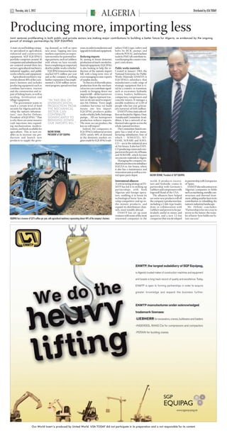 ARGELIA USAT pp12-14.qxd               22/6/12         15:04       Page 4




            Thursday, July 5, 2012                                                                                                                                                                                               Distributed by USA TODAY
       14
                                                                                                                         ALGERIA
      Producing more, importing less
      Joint ventures proliferating in both public and private sectors are making major contributions to building a better future for Algeria, as evidenced by the ongoing
      pursuit of strategic partnerships by SGP EQUIPAG

      A state-owned holding compa-                ing demand, as well as open                 years, in order to modernize and         sidiary EMO, taps, cutlery and
      ny specialized in agricultural,             new areas. Tapping into new                 upgrade its tools and equipment.         bolts by BCR, pumps and
      industrial and construction                 markets represents an impor-                                                         valves by POVAL, and machine
      equipment, SGP EQUIPAG’s                    tant incentive for potential for-           Reducing imports                         tools by PMO all contribute to-
      portfolio comprises around 30               eign partners, such as Liebherr,            By aiming to boost domestic              ward keeping the country’s im-
      companies and subsidiaries that             with whom we have recently                  production of much-needed in-            port costs down.
      are centered around three key               been completing an important                dustrial equipment, EQUIPAG
      sectors: agricultural machinery,            deal for public works vehicles.”            is also looking to help the re-          Public works materials
      industrial supplies, and public                EQUIPAG’s turnover has now               duction of the nation’s import           Created in January 1983, the
      works vehicles and equipment.               reached $375 million per year               bill, with a long-term view of           National Enterprise for Public
         Agricultural machinery rep-              and as the company is seeking               even managing to raise exports           Works Materials (ENMTP) is
      resents almost 40% of the com-              further expansion it has imple-             of surplus stocks.                       EQUIPAG’s subsidiary that
      pany’s business and includes                mented a $250 million invest-                  “In this era of diversification,      manufactures a wide range of
      producing equipment such as                 ment program, spread over four              production from the mechani-             strategic equipment that is vi-
      combine harvesters, tractors                                                            cal sector can contribute signif-        tal for a country in transition,
      and the construction and re-                                                            icantly to bringing down our             such as excavators, hydraulic
      pair of fishing boats, as well as                                                       imports bill – all the tractors we       cranes, loaders, bulldozers,
      seeding, fertilization and                                                              build in Algeria represent trac-         compactors, compressors and
      tillage equipment.                             “IN THIS ERA OF                          tors we do not need to import,”          concrete mixers. It manages a
         “The government wants to                    DIVERSIFICATION,                         says Mr. Dehimi. “Every single           sizeable workforce of 2,230 of
      reach a certain level of food                  PRODUCTION FROM                          combine harvester we build               people who last year generat-
      security for Algeria and to de-                THE MECHANICAL                           means one less import.                   ed a turnover of $105 million.
      velop the nation’s infrastruc-                 SECTOR CAN                               EQUIPAG produces public                     ENMTP’s four main sales of-
      ture,” says Bachir Dehimi,                     CONTRIBUTE                               works vehicles, bolts, fastenings,       fices are located in Algiers, Oran,
      President of EQUIPAG. “That                    SIGNIFICANTLY TO                         pumps… All our homegrown                 Annaba and Constantine. In ad-
      is why there are some massive                  BRINGING DOWN                            production reduces imports.              dition, it has a network of au-
      cash injections into expand-                   OUR IMPORTS BILL.”                       The more we can produce, the             thorised sales agents across the
      ing mechanization, modern-                                                              less we will import.”                    whole national territory
      ization, and lands available for                                                           Indeed, the companies in                 The Constantine-based com-
      agriculture. This in turn en-                  BACHIR DEHIMI,                           EQUIPAG’s industrial section             pany has a total of six manu-
      ables us to increase our pro-                  PRESIDENT of SGP EQUIPAG                 (EIH) satisfy 60% of demand              facturing subsidiaries, four of
      duction and launch new                                                                  in the domestic market; en-              which – SOMATEL, SO-
      products to supply the grow-                                                            gines made by EQUIPAG’s sub-             FAME, SOFARE and SOFA-
                                                                                                                                       CO – are in the industrial area
                                                                                                                                       of Ain Smara. It also has FAFE-
                                                                                                                                       CO producing cranes and com-
                                                                                                                                       pactors in the port city of Bejaia,
                                                                                                                                       and SOMABE, which focuses
                                                                                                                                       on concrete materials in Algiers.
                                                                                                                                          Managing the company’s in-
                                                                                                                                       dustrial activities is its subsidiary
                                                                                                                                       EGEZIA in Ain Smara, where
                                                                                                                                       it also has a maintenance and
                                                                                                                                       renovation unit as well as a cen-
                                                                                                                                       tral spare parts depot.                 BACHIR DEHIMI, President of SGP EQUIPAG

                                                                                                                                       International alliances                 world. It produces excava-                in partnership with Europactor
                                                                                                                                       A restructuring strategy at EN-         tors and hydraulic cranes in              of Spain.
                                                                                                                                       MTP has led it to striking up           partnership with Germany’s                   ENMTP also subcontracts to
                                                                                                                                       partnerships with both                  Liebherr and compressors with             Algerian companies in fields
                                                                                                                                       Algerian and foreign opera-             Ingersoll Rand of the USA.                such as machining, metallic con-
                                                                                                                                       tors, enabling it to boost its             The alliances have helped              struction and thermal treat-
                                                                                                                                       technological know how, de-             see some new products roll off            ment, adding another layer to its
                                                                                                                                       velop competitive and up-to-            the company’s production line,            contribution to rebuilding the
                                                                                                                                       the-minute products, and                including a L566-type loader,             nation’s industrial landscape.
                                                                                                                                       expand its distribution chan-           done in collaboration with                   Mr. Dehimi concludes:
                                                                                                                                       nels, most notably abroad.              Liebherr and proven to be par-            “Partnership is for me a way to
                                                                                                                                         ENMTP has set up joint                ticularly useful in mines and             invest in the future; the trans-
                                                                                                                                       ventures with some of the most          quarries, and a new 12-ton                fer of know-how holds our fu-
      EQUIPAG has a turnover of $375 million per year, with agricultural machinery representing almost 40% of the company’s business   renowned companies in the               compactor that was developed              ture success.”




                                 Our World Insert is produced by United World. USA TODAY did not participate in its preparation and is not responsible for its content
 