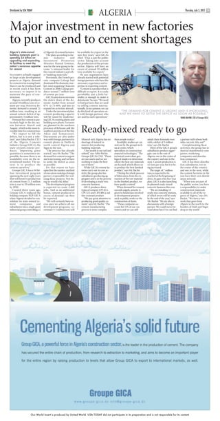 ARGELIA USAT pp15-16.qxd         22/6/12     16:42     Page 15




      Distributed by USA TODAY                                                                                                                                                              Thursday, July 5, 2012
                                                                                                   ALGERIA                                                                                                           15
                                                                                                                                                                                                                      0




      Major investment in new factories
      to put an end to cement shortages
      Algeria’s state-owned              of Algeria’s 14 cement factories.   be available for export in the
      building materials giant is           The plan, according to for-      next five years,” says GICA’s
      spending $4 billion on             mer         Industr y       and     chief. “That is just the public
      upgrading and expanding            Investment Promotion                sector. Taking into account
      its facilities to meet the         Minister Hamid Temmar,              the production of the private
      nation’s voracious appetite        was for the new group to be-        sector, Algeria will have an
      for cement                         come “a national leader for         excess of around 10 million
                                         the cement industry and oth-        tons available for export.”
      In a country as busily engaged     er building materials.”                He says negotiations have
      in large-scale development            Previously, the French pri-      already started with potential
      projects as Algeria, demand        vate company Lafarge had            foreign partners who have the
      for cement is increasing faster    dominated the domestic mar-         necessary experience and ex-
      than it can be produced and        ket, since acquiring Orascom        pertise in exporting cement.
      in recent years it has been        Cement in 2008; Lafarge pro-           “Cement is a product that is
      necessary to import it to          duces around 7 million tons         difficult to export. It is easily
      maintain the pace of con-          of cement per year.                 perishable; just a little hu-
      struction.                            GICA’s aim was to increase       midity is enough to make it
         Algeria currently produces      the state’s share of the do-        deteriorate,” he says. “We need
      around 18 million tons of ce-      mestic market from around           to find partners that are used
      ment per year. However, do-        67% to 75-80%, and later to         to selling cement interna-
      mestic demand is around 21         expand its activities abroad.       tionally. In my opinion, we can
      million tons, resulting in an         Under the investment plan,       do this kind of operation on-              “THE DEMAND FOR CEMENT IS URGENT AND IS INCREASING,
      annual cement deficit of ap-       cement-producing capacity           ly with foreign partners who              AND WE HAVE TO SETTLE THE DEFICIT AS SOON AS POSSIBLE.”
      proximately 3 million tons.        will be raised by moderniz-         are used to such operations.”                                                                             YAHIA BACHIR, CEO of Groupe GICA
         Demand for cement is par-       ing GICA’s existing plants and
      ticularly high in the dry sea-     building new plants. Factories
      son between March and              are planned in the northern
      August, which is the most fa-
      vorable time for construction.
         “We import to fill the
      deficit, but it is not a solu-
                                         province of Relizane and the
                                         southern provinces of Bechar,
                                         Adrar and Tamanrasset.
                                         Discussions are also under
                                                                                Ready-mixed ready to go
      tion,” says Yahia Bachir, CEO      way with foreign partners for           Mineral-rich Algeria has no      than people realize.”             satisfy their demands even         a partner with whom both
      of the Algeria Cements             cement plants in Djelfa in              shortage of natural re-             Feasibility studies are car-   with a deficit of 3 million        sides can win, why not?”
      Industry Group (GICA), the         north central Algeria and               sources for producing            ried out by the group’s tech-     tons,” says Mr. Bachir.               Complementing these
      state-owned cement pro-            Sigus in the east.                      building materials.              nical center, which                  Three of the GICA group’s       activities, the group has in-
      ducer. “Importing great               “The process has already                “Our wealth is our soil and   specializes in construction       subsidiaries produce aggre-        dustrial maintenance com-
      quantities is sometimes im-        started,” says Mr. Bachir. “The         subsoil,” says Yahir Bachir,     material technologies. “The       gate: one in the east of           panies, marketing
      possible, because there is no      demand for cement is urgent             Groupe GICA’s CEO. “These        technical center does geo-        Algeria, one in the center of      companies and distribu-
      availability even on the in-       and is increasing, and we have          are our assets and we are        logical studies to determine      the country and one in the         tion companies.
      ternational market. The an-        to settle the deficit as soon           working to make the best         where the best raw materials      west. Current production is           GICA has three distribu-
      swer is to produce the             as possible.                            use of them.”                    are located, which allows us      4.5 tons per year, but it is be-   tion subsidiaries, two in
      cement ourselves.”                    For that reason we have                 While GICA’s cement fac-      to produce the best finished      ing increased.                     the center of the country
         Groupe GICA has a $4 bil-       opted for the turnkey method            tories carry out its core ac-    product,” says Mr. Bachir.           The target of 7 million         and one in the west, while
      lion investment program            of execution making a foreign           tivity, the group also has          “During the whole process      tons is expected to be             the cement factories in the
      spanning the next eight years      partner responsible for real-           subsidiaries producing ag-       of fabrication, from the ex-      reached at the beginning of        east have their own distrib-
      that will boost its production     izing these projects. Not do-           gregates and is in the process   traction of the raw material      2013. As part of its five-year     ution network.
      of cement from 11.5 million        ing so would risk delay.”               of developing a ready-mix        to the finished product, we       plan, GICA is also launching          “When you are part of
      tons a year to 29 million tons        The development program              concrete business.               have quality control.”            its planned ready-mixed            the public sector, you have
      by 2020.                           is expected to create 2,400                GICA produces three              When demand for cement         concrete business this year.       a responsibility to make
         Created three years ago,        jobs. And as an additional              types of cement: CPJ 42.5,       exceeds supply, priority is          “We are installing 14           construction materials
      Groupe GICA replaced the           bonus, cement produced in               CPJ 32.5 and CRS 400, a sul-     given to businesses involved      ready-mix concrete stations,       available to all of the re-
      holding company SGP-GICA           excess of demand can then               fate-resistant product.          in development projects           of which seven will be ready       gions of Algeria,” says Mr.
      when Algeria decided to con-       be exported.                               “We pay great attention to    such as public works or the       by the end of the year,” says      Bachir. “We have a net-
      solidate its state-owned ce-          “We will certainly have ex-          producing good quality ce-       construction of dams.             Mr. Bachir. “We are also in        work that goes from
      ment       companies        and    cess once we achieve all our            ment,” says Mr. Bachir. “The        “These companies ac-           discussions with a foreign         Algiers in the north to the
      subsidiaries into a single giant   development programs; we                cement manufacturing             count for 55% of our cus-         partner. We could move for-        borders of Mali and Niger
      industrial group controlling 12    estimate 4-5 million tons will          process is more complex          tomers and we can still           ward alone but if we can find      deep in the south.”




                  Text splendor qui cumque est acer adi lurida praeterea splendida porro oculi fugitant vitantque tueri sol




                            Our World Insert is produced by United World. USA TODAY did not participate in its preparation and is not responsible for its content
 