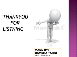 THANKYOU
FOR
LISTNING
MADE BY:
RAMSHA TARIQ
PHYSIOLOGY STUDENT
 