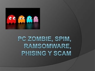 Pc Zombie, spim, ramsomware, phising y scam 