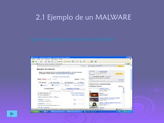 2.1 Ejemplo de un MALWARE http://www.youtube.com/watch?v=8ezczE9U7qM 