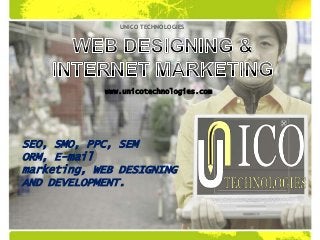 SEO, SMO, PPC, SEM
ORM, E-mail
marketing, WEB DESIGNING
AND DEVELOPMENT.
UNICO TECHNOLOGIES
www.unicotechnologies.com
 