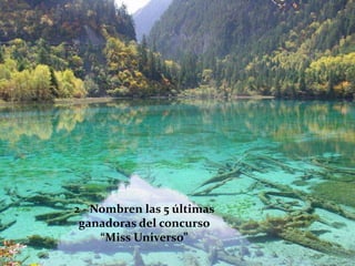 2 - Nombren las 5 últimas
ganadoras del concurso
“Miss Universo”
 