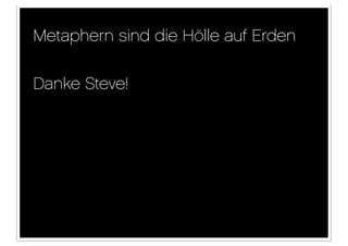 Metaphern sind die Hölle auf Erden

Danke Steve!
 
