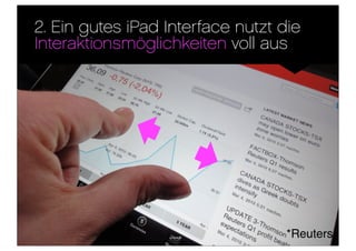 2. Ein gutes iPad Interface nutzt die
Interaktionsmöglichkeiten voll aus




                                   *Reuters
 