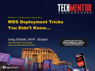 Windows 7 Deployment Deep Dive WDS Deployment Tricks You Didn’t Know… Greg Shields, MVP, vExpert Concentrated Technology www.ConcentratedTech.com 