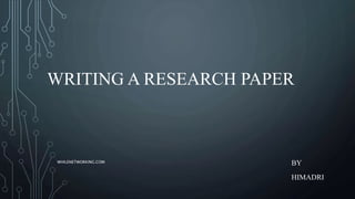 WRITING A RESEARCH PAPER
BY
HIMADRI
WHILENETWORKING.COM
 