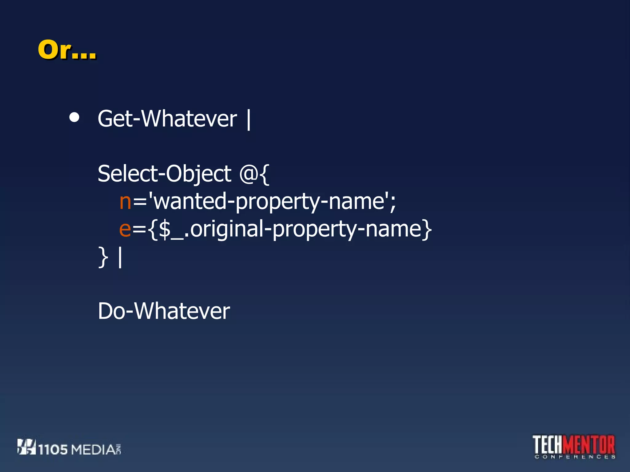Or… Get-Whatever | Select-Object @{   n ='wanted-property-name';   e ={$_.original-property-name} } | Do-Whatever 