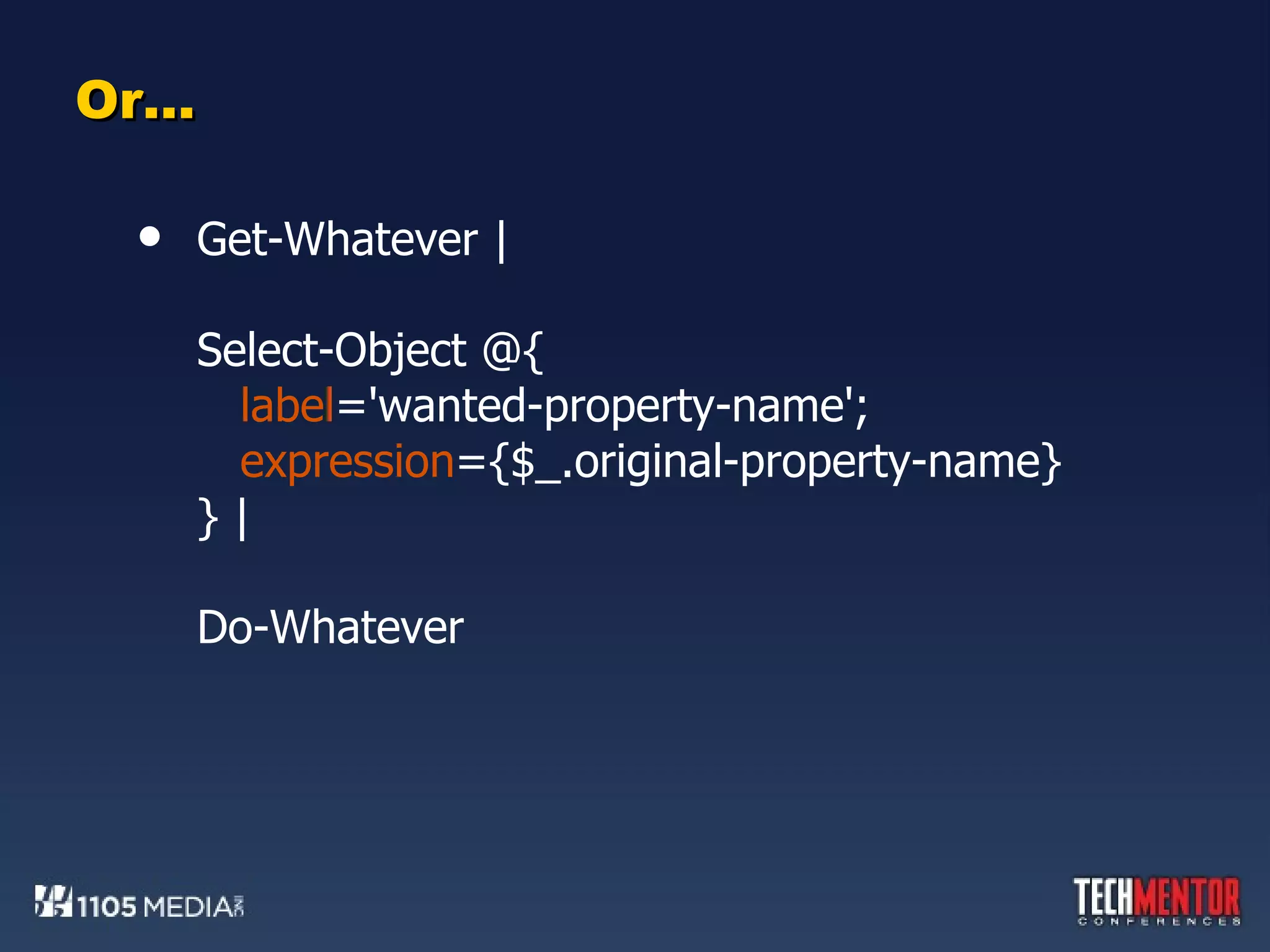 Or… Get-Whatever | Select-Object @{   label ='wanted-property-name';   expression ={$_.original-property-name} } | Do-Whatever 