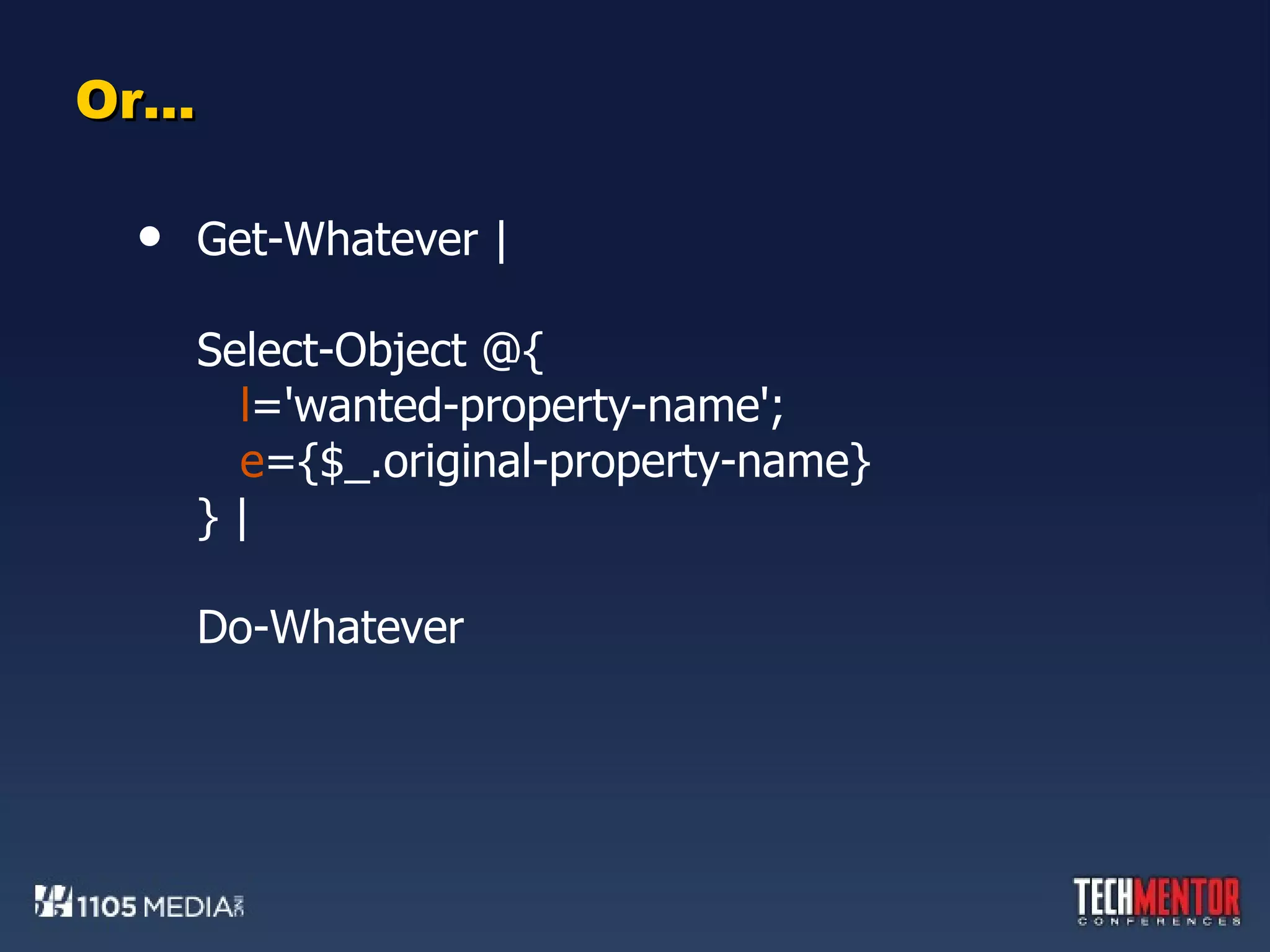 Or… Get-Whatever | Select-Object @{   l ='wanted-property-name';   e ={$_.original-property-name} } | Do-Whatever 