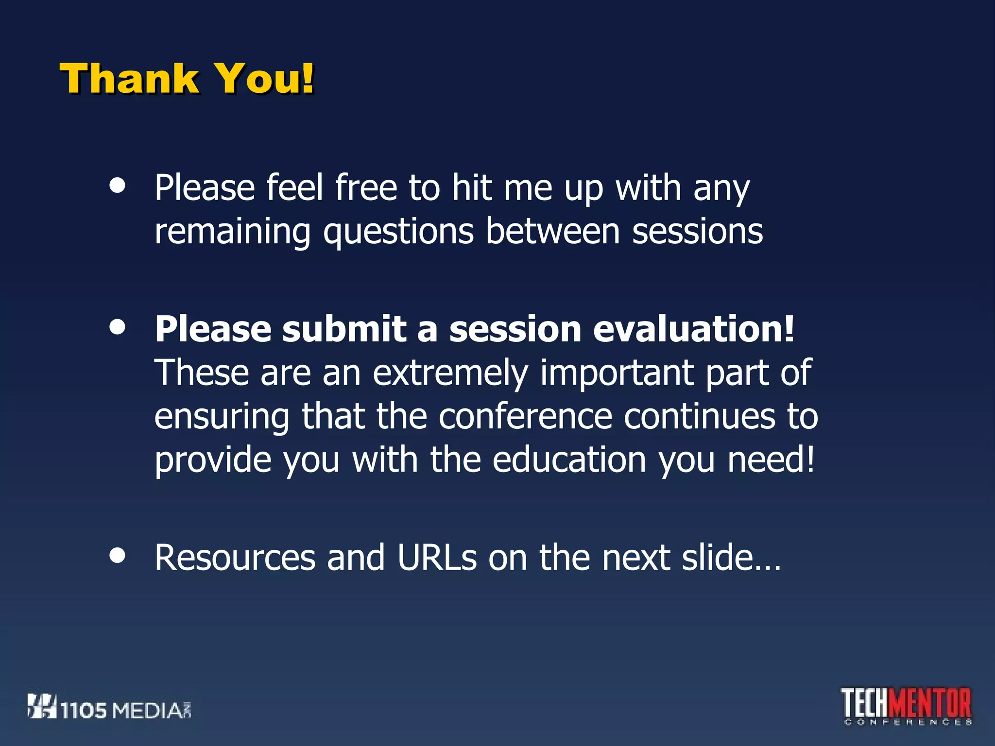 Thank You! Please feel free to hit me up with any remaining questions between sessions Please submit a session evaluation!  These are an extremely important part of ensuring that the conference continues to provide you with the education you need! Resources and URLs on the next slide… 