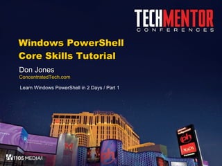 Windows PowerShell Core Skills Tutorial Don Jones ConcentratedTech.com Learn Windows PowerShell in 2 Days / Part 1 