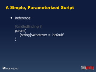 A Simple, Parameterized Script Reference: [CmdletBinding()] param( [string]$whatever = 'default' ) 