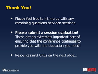 Thank You! Please feel free to hit me up with any remaining questions between sessions Please submit a session evaluation!  These are an extremely important part of ensuring that the conference continues to provide you with the education you need! Resources and URLs on the next slide… 