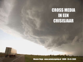 CROSS MEDIA IN EEN CRISISJAAR Wouter Hoge  www.webdesigning.nl  GOOR  29-01-2009 
