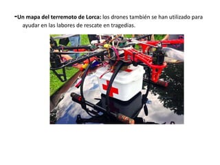 -Un mapa del terremoto de Lorca: los drones también se han utilizado para
ayudar en las labores de rescate en tragedias.
 