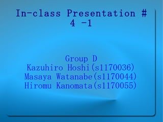 In-class Presentation # 4 -1 Group D Kazuhiro Hoshi(s1170036) Masaya Watanabe(s1170044) Hiromu Kanomata(s1170055) 