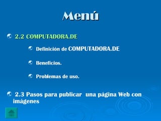 Menú  2.2  COMPUTADORA.DE Beneficios. Definición de  COMPUTADORA.DE Problemas de uso. 2.3 Pasos para publicar  una página Web con imágenes 