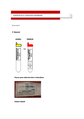 Urina tipo I Material 
Frascos para coleta de urina 1 e Urocultura 
Coletor infantil 
PROCESSO LABORATORIAL 
CAPÍTULO V: COLETAS DIVERSAS  