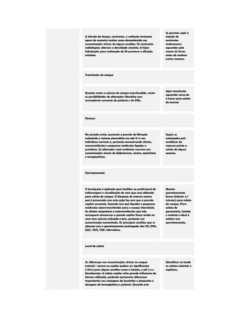 A infusão de drogas, contrastes, e radiação ionizante agem de maneira muitas vezes desconhecida nas concentrações séricas de alguns analitos. Os contrastes radiológicos alteram a densidade urinária. A hiper hidratação para realização de US promove a diluição urinária. Se possível, após a injeção de contrastes endovenosos aguardar pelo menos 24 horas antes de realizar outros exames. Transfusões de sangue Quanto maior o volume de sangue transfundido, maior as possibilidades de alterações: Hemólise com conseqüente aumento do potássio e do DHL. Após transfusão aguardar cerca de 6 horas para coleta de exames Postura Na posição ereta, aumenta a pressão de filtração reduzindo o volume plasmático em até 12 % nos indivíduos normais e, portanto concentrando células, macromoléculas e pequenas moléculas ligadas a proteínas. As alterações mais evidentes ocorrem nas concentrações séricas de Aldosterona, renina, epinefrina e norepinefrina. Seguir as orientações pré- analíticas de repouso prévio a coleta de alguns exames. Garroteamento O torniquete é aplicado para facilitar ao profissional de enfermagem a visualização do vaso que será utilizado para coleta de sangue. O bloqueio do retorno venoso que é provocado com esta ação faz com que a pressão capilar aumente, fazendo com que líquidos e pequenas moléculas sejam transferidos para o espaço intersticial. As células sanguíneas e macromoléculas que não conseguem atravessar a parede capilar ficam então no vaso com volume reduzido e tem, portanto sua concentração aumentada. Os principais analitos que se alteram com o garroteamento prolongado são: CK, DHL, GGT, TGO, TGP, bilirrubina. Manter garroteamento breve (inferior a 1 minuto) para coleta de sangue. Para coleta de gasometria, lactato e amônia o ideal é coletar sem garroteamento. Local de coleta As diferenças nas concentrações séricas no sangue arterial / venoso ou capilar podem ser significantes (>10%) para alguns analitos como o lactato, o pO 2 e o bicarbonato. A coleta capilar sofre grande influencia da técnica utilizada, podendo apresentar diferenças importantes nas contagens de leucócitos e plaquetas e dosagens de hemoglobina e potássio. Quando esta Identificar no laudo as coletas arteriais e capilares.  