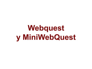 Webquest
y MiniWebQuest
 