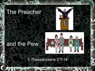 The Preacher
and the Pew
1 Thessalonians 2:7-14
 