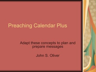 Preaching Calendar Plus Adapt these concepts to plan and prepare messages John S. Oliver 