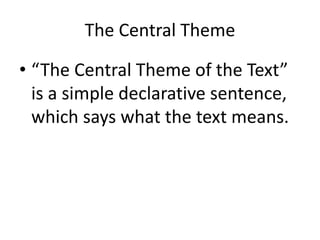 The Central Theme
• “The Central Theme of the Text”
is a simple declarative sentence,
which says what the text means.
 