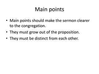 Main points
• Main points should make the sermon clearer
to the congregation.
• They must grow out of the proposition.
• They must be distinct from each other.
 