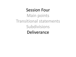Session Four
Main points
Transitional statements
Subdivisions
Deliverance
 
