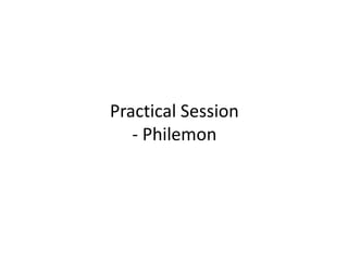Practical Session
- Philemon
 